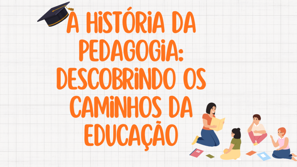 A História da Pedagogia: Descobrindo os Caminhos da Educação